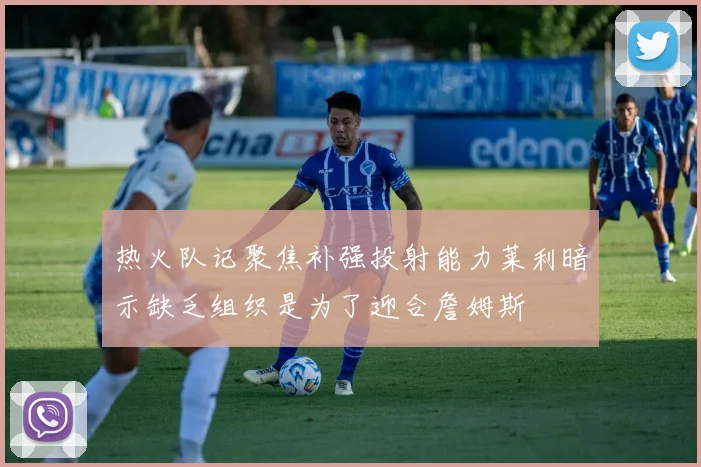 热火队记聚焦补强投射能力莱利暗示缺乏组织是为了迎合詹姆斯