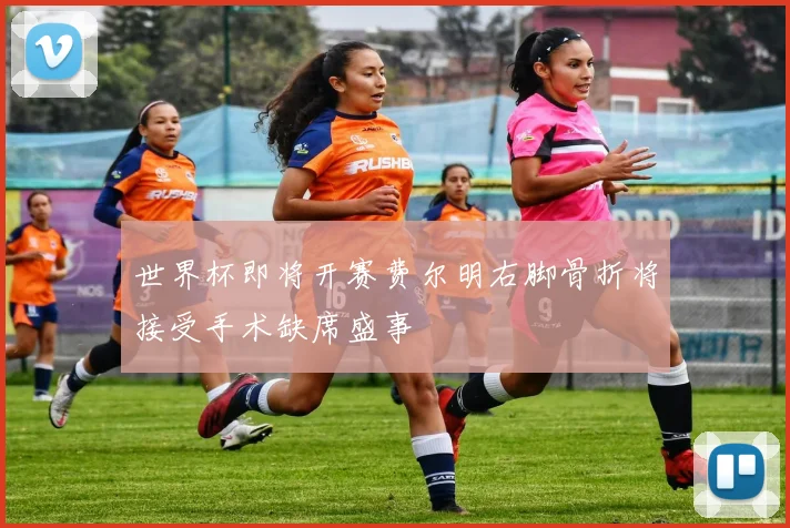 世界杯即将开赛费尔明右脚骨折将接受手术缺席盛事